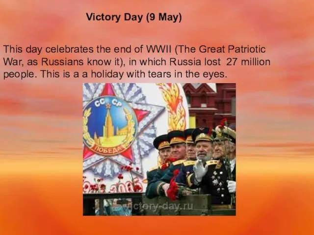Victory Day (9 May) This day celebrates the end of WWII (The