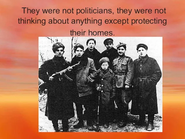 They were not politicians, they were not thinking about anything except protecting their homes.