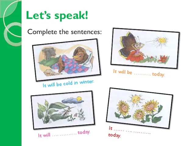 Complete the sentences: Let’s speak! It will be cold in winter. It