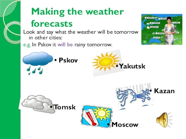 Making the weather forecasts Look and say what the weather will be