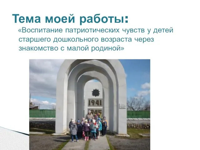 «Воспитание патриотических чувств у детей старшего дошкольного возраста через знакомство с малой родиной» Тема моей работы: