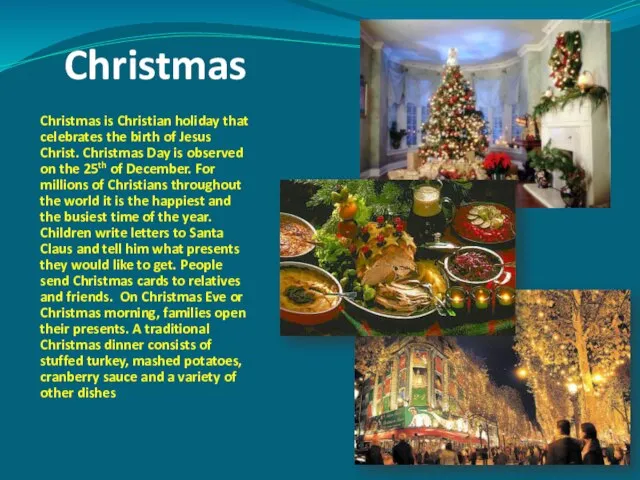 Christmas Christmas is Christian holiday that celebrates the birth of Jesus Christ.