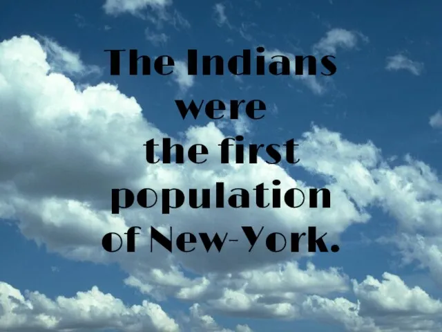 The Indians were the first population of New-York.