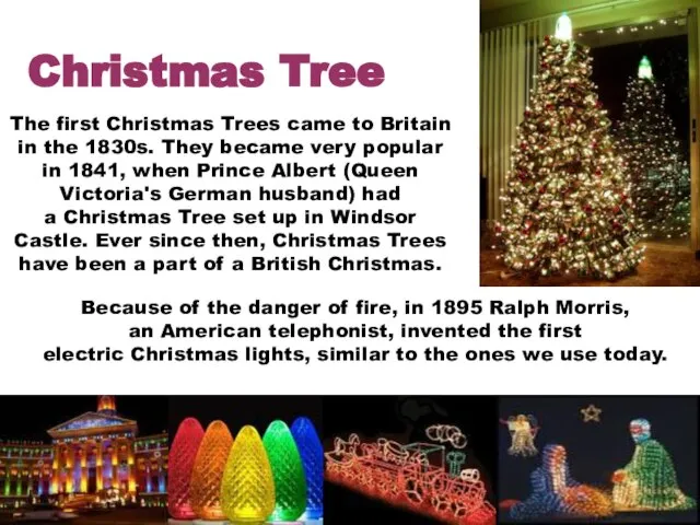 Christmas Tree The first Christmas Trees came to Britain in the 1830s.
