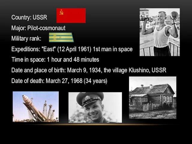 Country: USSR Major: Pilot-cosmonaut Military rank: Expeditions: "East" (12 April 1961) 1st