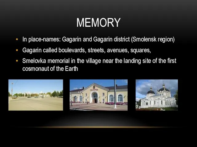 memory In place-names: Gagarin and Gagarin district (Smolensk region) Gagarin called boulevards,