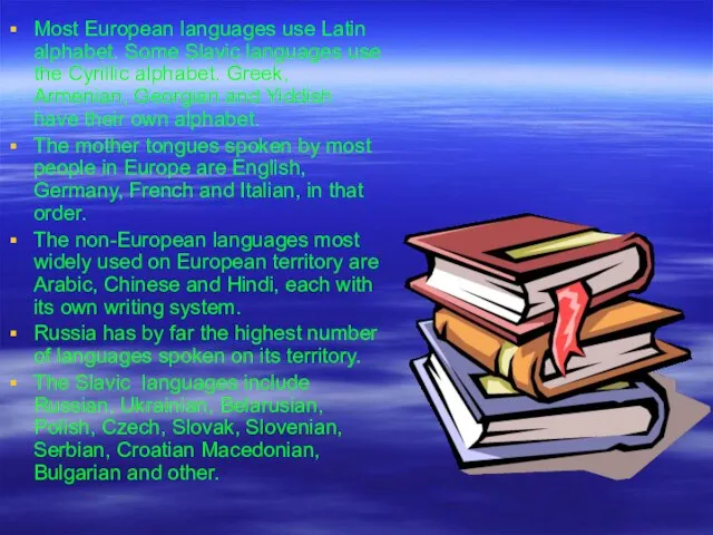 Most European languages use Latin alphabet. Some Slavic languages use the Cyrillic