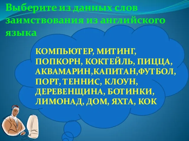 Выберите из данных слов заимствования из английского языка КОМПЬЮТЕР, МИТИНГ, ПОПКОРН, КОКТЕЙЛЬ,