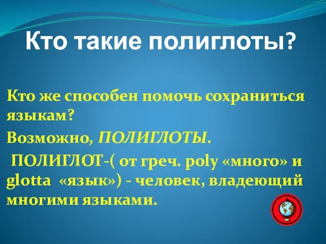 Кто такие полиглоты? Кто же способен помочь сохраниться языкам? Возможно, ПОЛИГЛОТЫ. ПОЛИГЛОТ-(