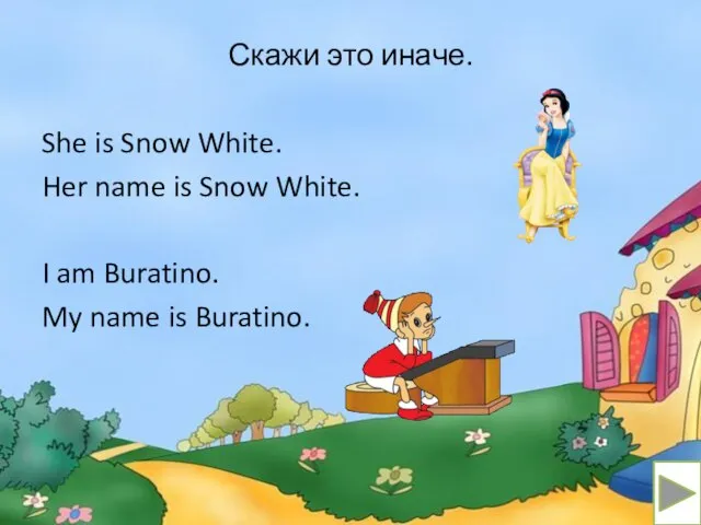 Скажи это иначе. She is Snow White. Her name is Snow White.