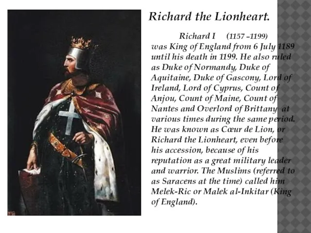 Richard I (1157 –1199) was King of England from 6 July 1189