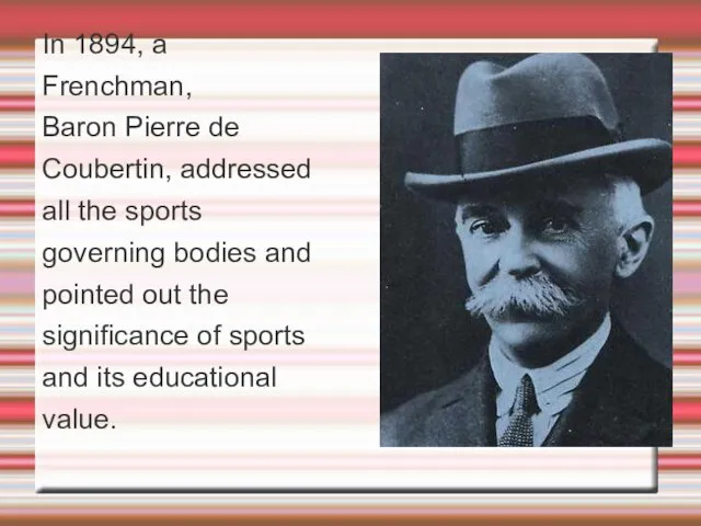 In 1894, a Frenchman, Baron Pierre de Coubertin, addressed all the sports