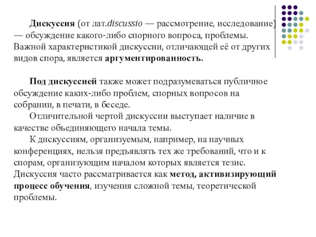 Дискуссия (от лат.discussio — рассмотрение, исследование) — обсуждение какого-либо спорного вопроса, проблемы.