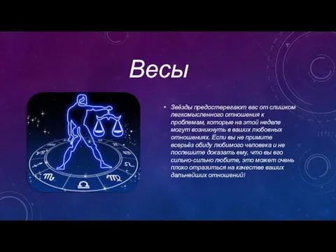 Весы Звёзды предостерегают вас от слишком легкомысленного отношения к проблемам, которые на