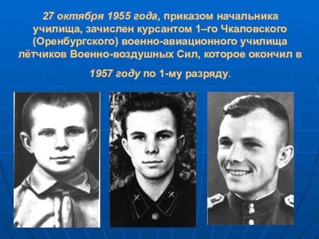 27 октября 1955 года, приказом начальника училища, зачислен курсантом 1–го Чкаловского (Оренбургского)