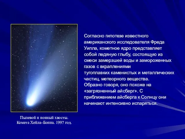 Согласно гипотезе известного американского исследователя Фреда Уипла, кометное ядро представляет собой ледяную