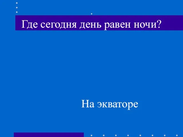 . Где сегодня день равен ночи? На экваторе