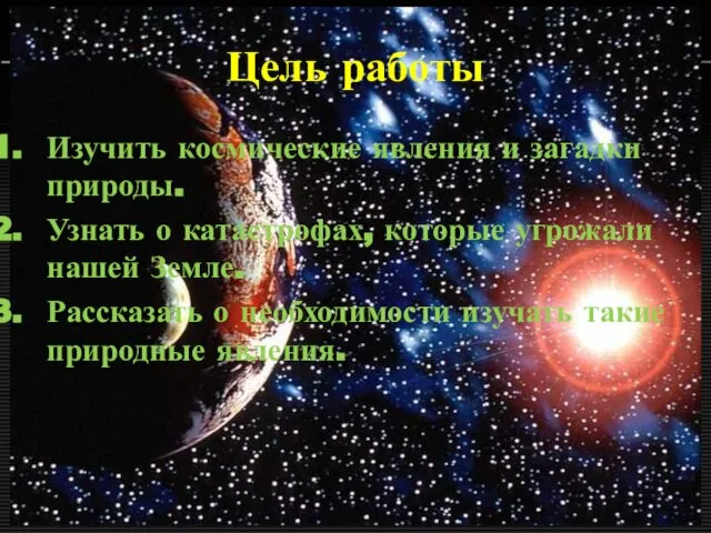 Цель работы Изучить космические явления и загадки природы. Узнать о катастрофах, которые