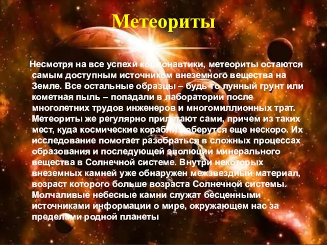 Метеориты Несмотря на все успехи космонавтики, метеориты остаются самым доступным источником внеземного