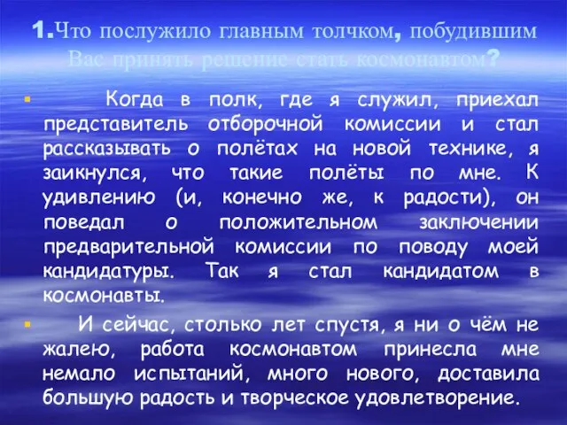 1.Что послужило главным толчком, побудившим Вас принять решение стать космонавтом? Когда в