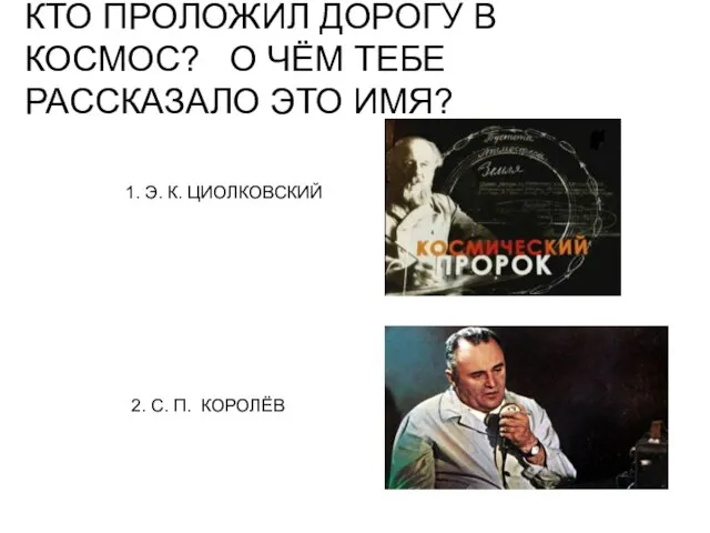 КТО ПРОЛОЖИЛ ДОРОГУ В КОСМОС? О ЧЁМ ТЕБЕ РАССКАЗАЛО ЭТО ИМЯ? 1.