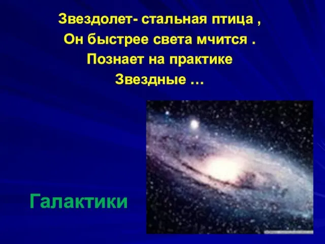 Галактики Звездолет- стальная птица , Он быстрее света мчится . Познает на практике Звездные …