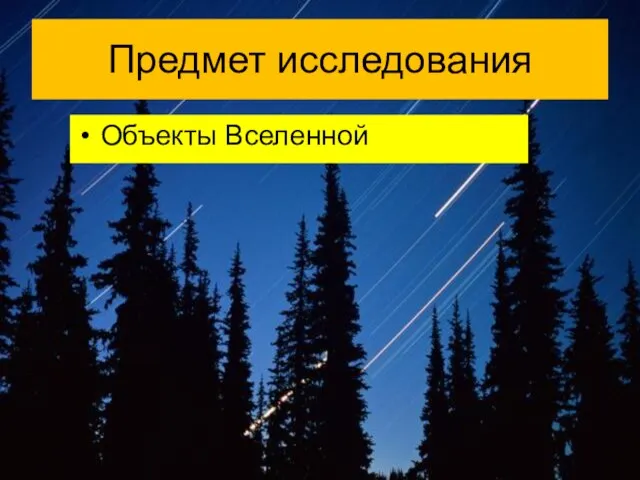 Предмет исследования Объекты Вселенной