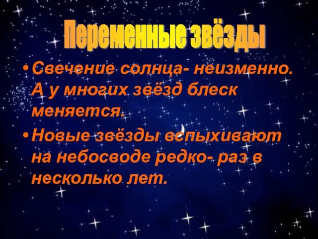 Свечение солнца- неизменно. А у многих звёзд блеск меняется. Новые звёзды вспыхивают