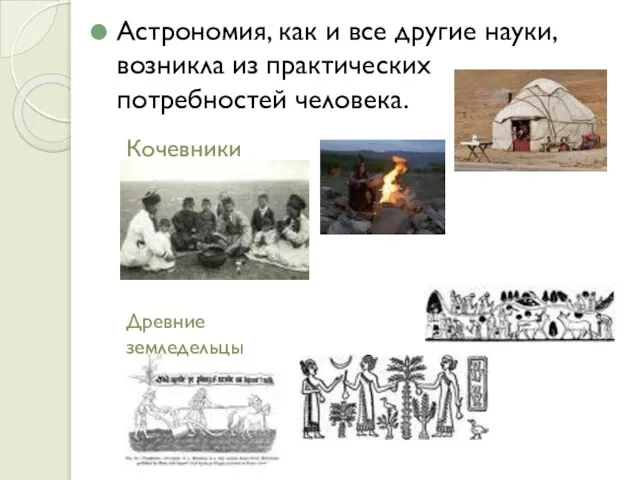 Астрономия, как и все другие науки, возникла из практических потребностей человека. Кочевники Древние земледельцы