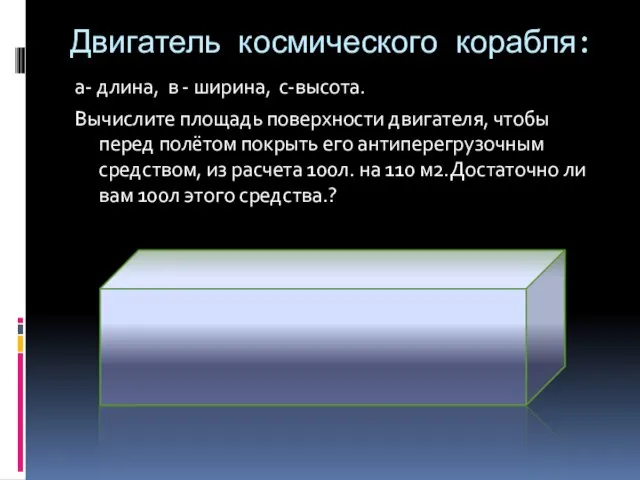 Двигатель космического корабля: а- длина, в - ширина, с-высота. Вычислите площадь поверхности