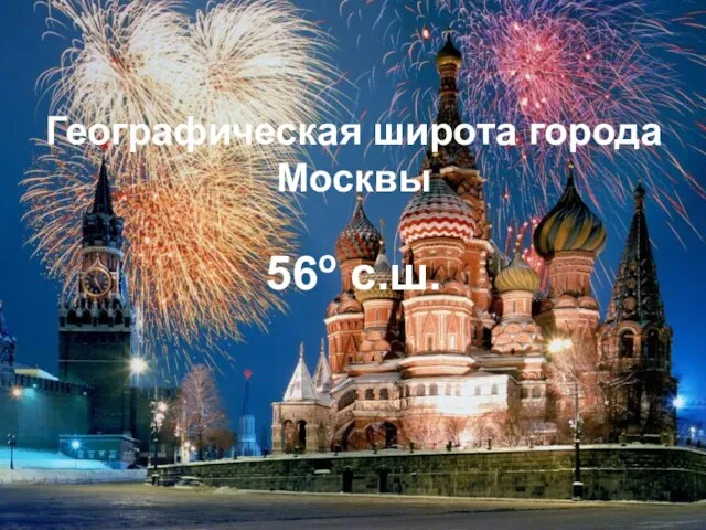 Географическая широта города Москвы 56о с.ш.