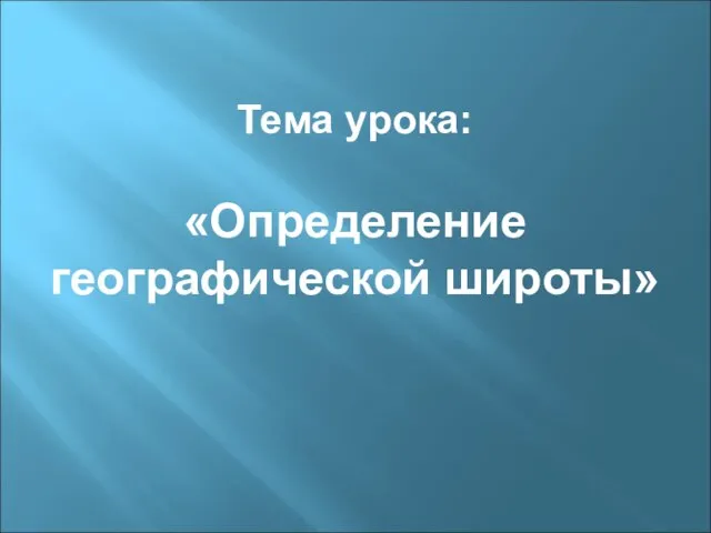 Тема урока: «Определение географической широты»