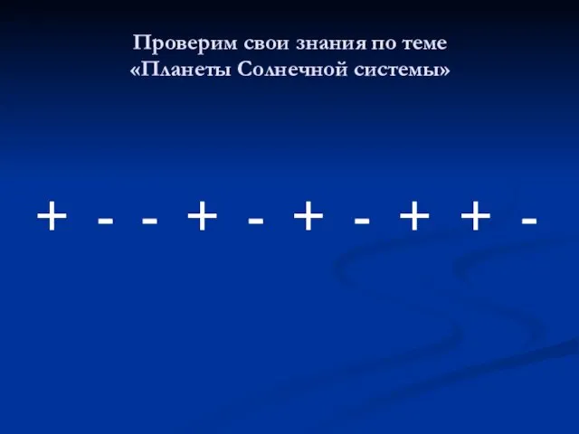 Проверим свои знания по теме «Планеты Солнечной системы» + - - +