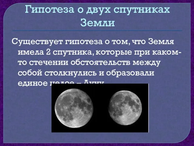 Гипотеза о двух спутниках Земли Существует гипотеза о том, что Земля имела