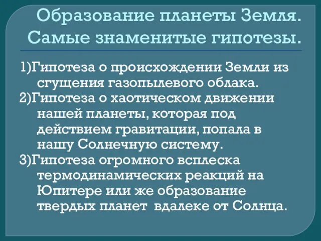 Образование планеты Земля. Самые знаменитые гипотезы. 1)Гипотеза о происхождении Земли из сгущения