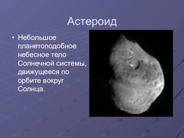Астероид Небольшое планетоподобное небесное тело Солнечной системы, движущееся по орбите вокруг Солнца.