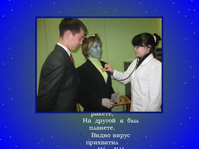 Я вчера летал в ракете, На другой я был планете. Видно вирус прихватил H1 и N1!