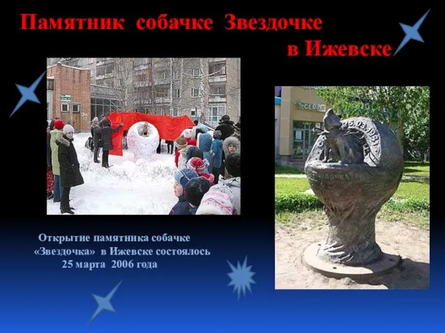 Памятник собачке Звездочке в Ижевске Открытие памятника собачке «Звездочка» в Ижевске состоялось 25 марта 2006 года
