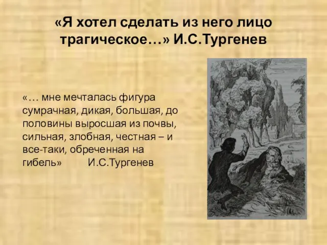 «Я хотел сделать из него лицо трагическое…» И.С.Тургенев «… мне мечталась фигура