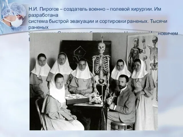 Н.И. Пирогов – создатель военно – полевой хирургии. Им разработана система быстрой