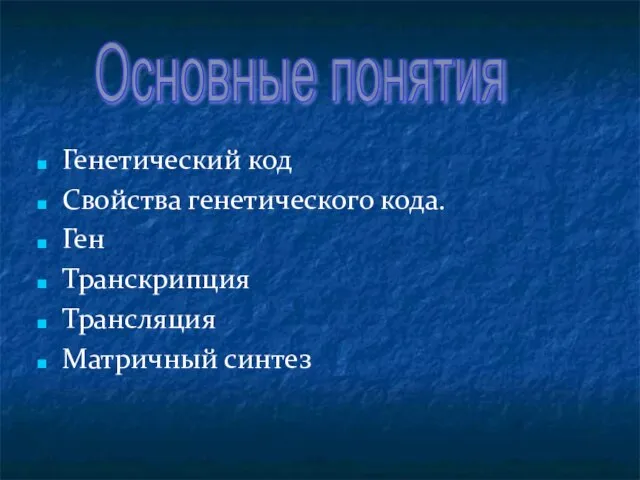 Генетический код Свойства генетического кода. Ген Транскрипция Трансляция Матричный синтез Основные понятия