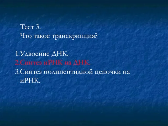 Тест 3. Что такое транскрипция? Удвоение ДНК. Синтез иРНК на ДНК. Синтез полипептидной цепочки на иРНК.