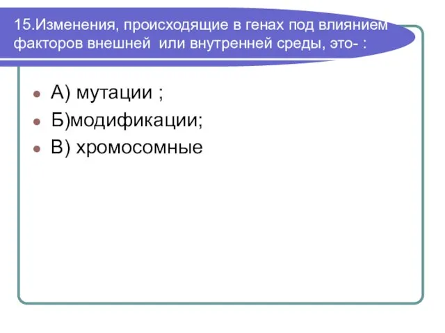 15.Изменения, происходящие в генах под влиянием факторов внешней или внутренней среды, это-