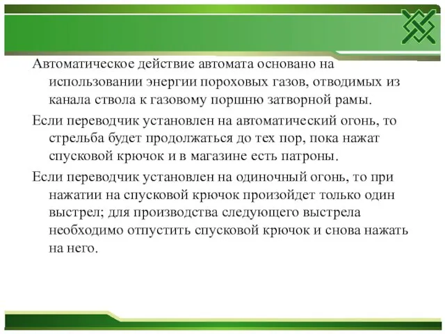 Автоматическое действие автомата основано на использовании энергии пороховых газов, отводимых из канала