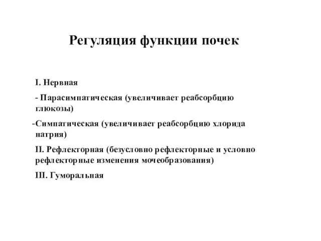 Регуляция функции почек І. Нервная - Парасимпатическая (увеличивает реабсорбцию глюкозы) Симпатическая (увеличивает