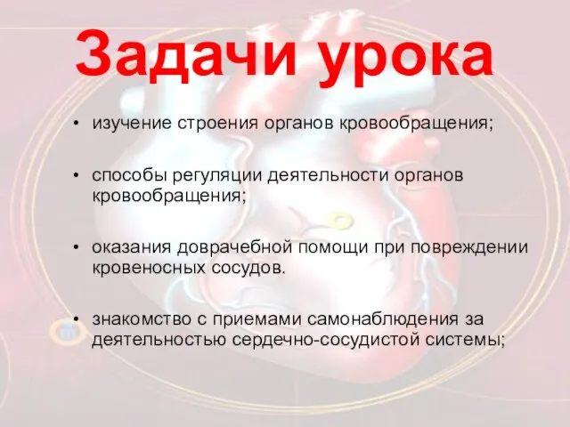 Задачи урока изучение строения органов кровообращения; способы регуляции деятельности органов кровообращения; оказания