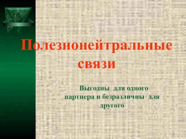 Полезнонейтральные связи Выгодны для одного партнера и безразличны для другого