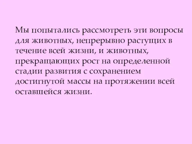 Мы попытались рассмотреть эти вопросы для животных, непрерывно растущих в течение всей