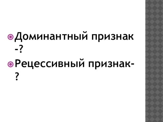 Доминантный признак -? Рецессивный признак- ?