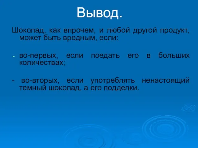 Вывод. Шоколад, как впрочем, и любой другой продукт, может быть вредным, если: